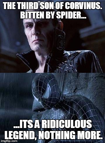 Third Son of Corvinus | THE THIRD SON OF CORVINUS. BITTEN BY SPIDER... ...ITS A RIDICULOUS LEGEND, NOTHING MORE. | image tagged in spiderman,underworld,victor,venom | made w/ Imgflip meme maker