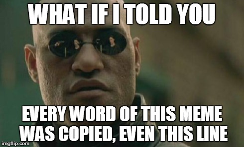 This isn't actually true, i'm trying to start a chain XD | WHAT IF I TOLD YOU EVERY WORD OF THIS MEME WAS COPIED, EVEN THIS LINE | image tagged in memes,matrix morpheus,confused,confuse,inception,chain | made w/ Imgflip meme maker