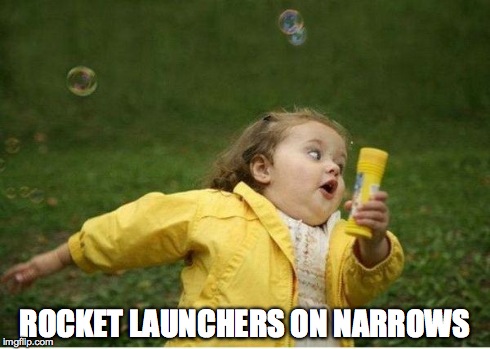 Chubby Bubbles Girl | ROCKET LAUNCHERS ON NARROWS | image tagged in memes,chubby bubbles girl | made w/ Imgflip meme maker