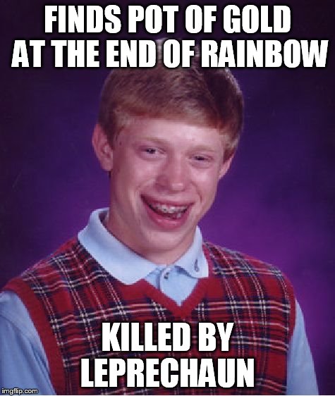 Bad Luck Brian Meme | FINDS POT OF GOLD AT THE END OF RAINBOW KILLED BY LEPRECHAUN | image tagged in memes,bad luck brian | made w/ Imgflip meme maker