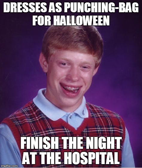 Bad Luck Brian | DRESSES AS PUNCHING-BAG FOR HALLOWEEN FINISH THE NIGHT AT THE HOSPITAL | image tagged in memes,bad luck brian | made w/ Imgflip meme maker