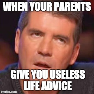 La Eye-Roll | WHEN YOUR PARENTS GIVE YOU USELESS LIFE ADVICE | image tagged in cowell,simoncowell,eyeroll,eye,roll,meme | made w/ Imgflip meme maker