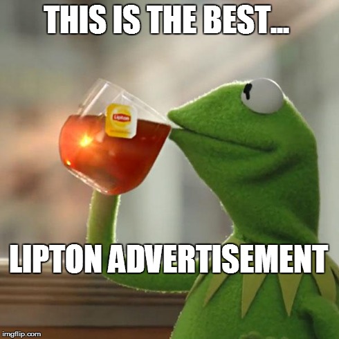 But That's None Of My Business Meme | THIS IS THE BEST...
 LIPTON ADVERTISEMENT | image tagged in memes,but thats none of my business,kermit the frog | made w/ Imgflip meme maker
