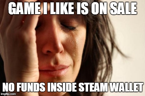 Curse you steam! | GAME I LIKE IS ON SALE NO FUNDS INSIDE STEAM WALLET | image tagged in memes,first world problems,need money | made w/ Imgflip meme maker