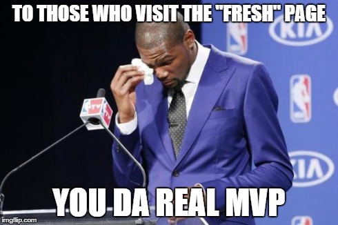 You The Real MVP 2 | TO THOSE WHO VISIT THE "FRESH" PAGE YOU DA REAL MVP | image tagged in memes,you the real mvp 2 | made w/ Imgflip meme maker