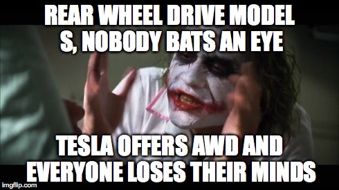 And everybody loses their minds Meme | REAR WHEEL DRIVE MODEL S, NOBODY BATS AN EYE TESLA OFFERS AWD AND EVERYONE LOSES THEIR MINDS | image tagged in memes,and everybody loses their minds | made w/ Imgflip meme maker