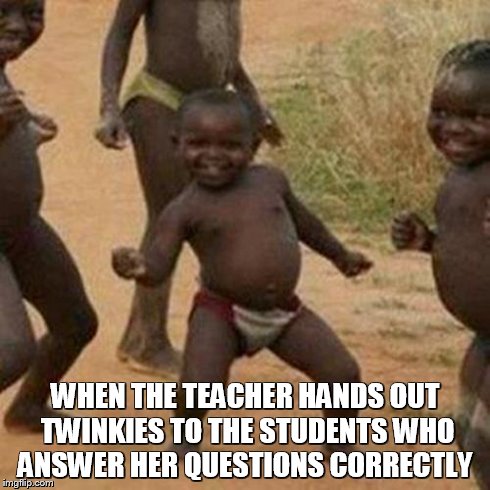 Third World Success Kid | WHEN THE TEACHER HANDS OUT TWINKIES TO THE STUDENTS WHO ANSWER HER QUESTIONS CORRECTLY | image tagged in memes,third world success kid | made w/ Imgflip meme maker