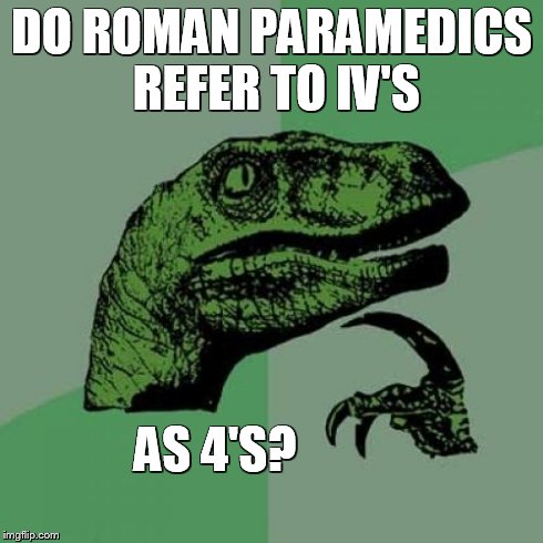 Philosoraptor Meme | DO ROMAN PARAMEDICS REFER TO IV'S AS 4'S? | image tagged in memes,philosoraptor | made w/ Imgflip meme maker