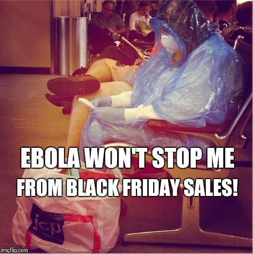 EBOLA WON'T STOP ME FROM BLACK FRIDAY SALES! | made w/ Imgflip meme maker
