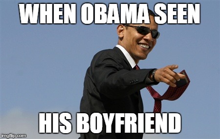 Cool Obama | WHEN OBAMA SEEN HIS BOYFRIEND | image tagged in memes,cool obama | made w/ Imgflip meme maker