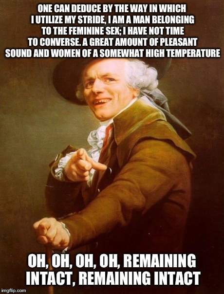 Joseph Ducreux is Stayin' Alive | ONE CAN DEDUCE BY THE WAY IN WHICH I UTILIZE MY STRIDE, I AM A MAN BELONGING TO THE FEMININE SEX; I HAVE NOT TIME TO CONVERSE. A GREAT AMOUN | image tagged in memes,joseph ducreux,funny | made w/ Imgflip meme maker