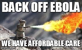 BACK OFF EBOLA WE HAVE AFFORDABLE CARE | image tagged in aca | made w/ Imgflip meme maker