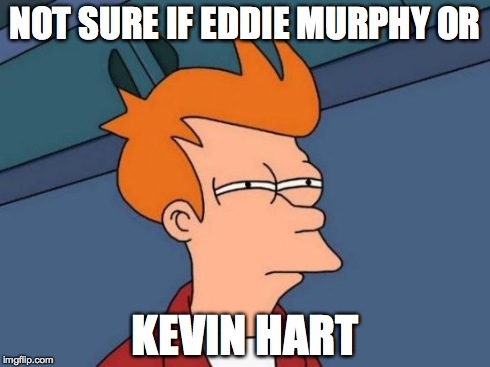 Futurama Fry Meme | NOT SURE IF EDDIE MURPHY OR KEVIN HART | image tagged in memes,futurama fry | made w/ Imgflip meme maker