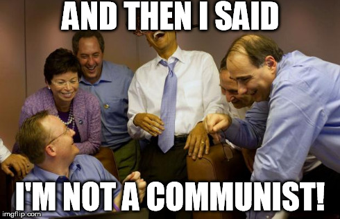 And then I said Obama Meme | AND THEN I SAID I'M NOT A COMMUNIST! | image tagged in memes,and then i said obama,scumbag | made w/ Imgflip meme maker