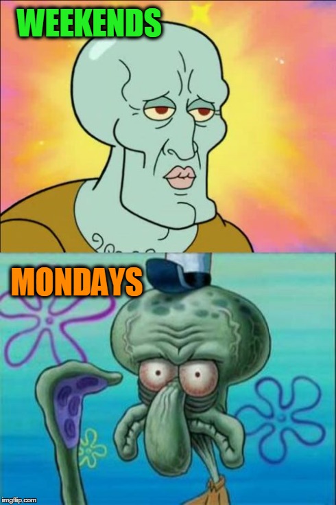 Weekends vs Mondays be like: | WEEKENDS MONDAYS | image tagged in memes,squidward,weekends and mondays | made w/ Imgflip meme maker