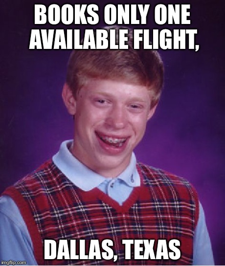 Bad Luck Brian | BOOKS ONLY ONE AVAILABLE FLIGHT, DALLAS, TEXAS | image tagged in memes,bad luck brian | made w/ Imgflip meme maker