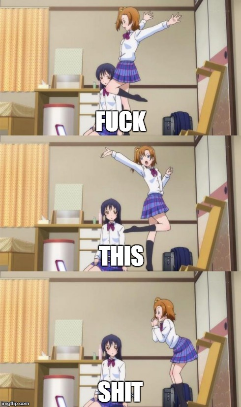 Honoka please | F**K SHIT THIS | image tagged in fuck,this,shit | made w/ Imgflip meme maker