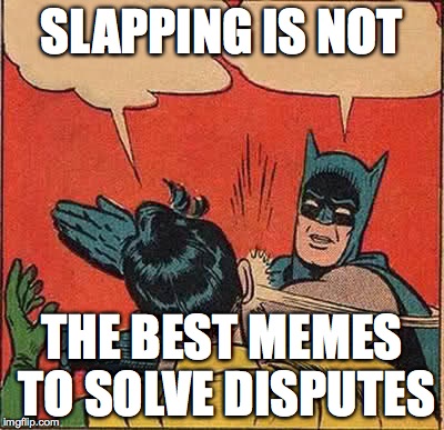 Batman Slapping Robin Meme | SLAPPING IS NOT THE BEST MEMES TO SOLVE DISPUTES | image tagged in memes,batman slapping robin | made w/ Imgflip meme maker