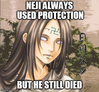 NEJI ALWAYS USED PROTECTION BUT HE STILL DIED | image tagged in neji | made w/ Imgflip meme maker