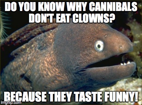 Bad Joke Eel | DO YOU KNOW WHY CANNIBALS DON'T EAT CLOWNS? BECAUSE THEY TASTE FUNNY! | image tagged in memes,bad joke eel | made w/ Imgflip meme maker