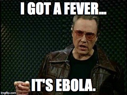 I GOT A FEVER IT'S EBOLA. | made w/ Imgflip meme maker