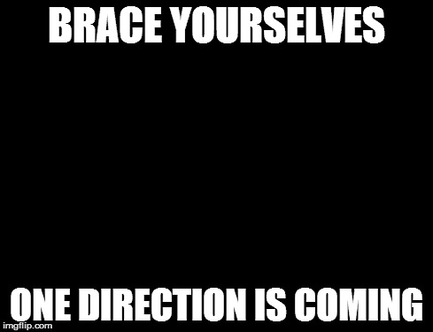Brace Yourselves X is Coming Meme | BRACE YOURSELVES ONE DIRECTION IS COMING | image tagged in memes,brace yourselves x is coming | made w/ Imgflip meme maker