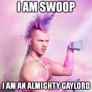 Unicorn MAN Meme | I AM SWOOP I AM AN ALMIGHTY GAYLORD | image tagged in memes,unicorn man | made w/ Imgflip meme maker