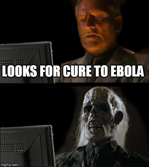 I'll Just Wait Here | LOOKS FOR CURE TO EBOLA | image tagged in memes,ill just wait here | made w/ Imgflip meme maker