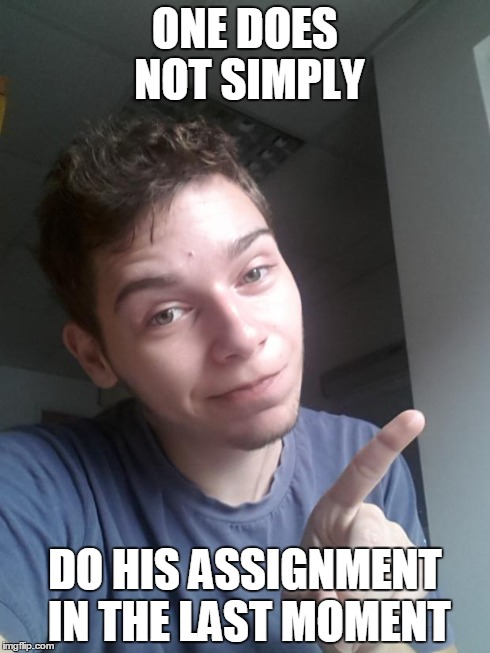 One Does Not Simply Aleks Edition | ONE DOES NOT SIMPLY DO HIS ASSIGNMENT IN THE LAST MOMENT | image tagged in one does not simply aleks edition | made w/ Imgflip meme maker