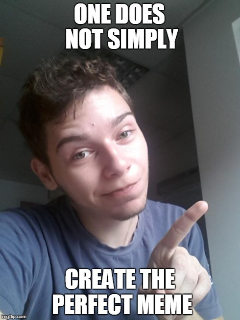 One Does Not Simply Aleks Edition | ONE DOES NOT SIMPLY CREATE THE PERFECT MEME | image tagged in one does not simply aleks edition | made w/ Imgflip meme maker