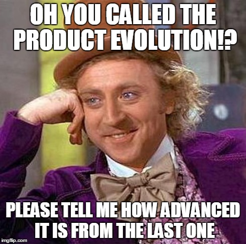 I saw a pair of trousers/pants called this -_- | OH YOU CALLED THE PRODUCT EVOLUTION!? PLEASE TELL ME HOW ADVANCED IT IS FROM THE LAST ONE | image tagged in memes,creepy condescending wonka | made w/ Imgflip meme maker