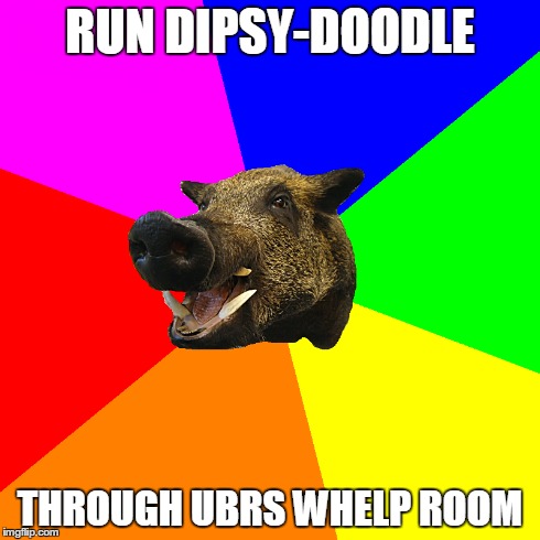 RUN DIPSY-DOODLE THROUGH UBRS WHELP ROOM | made w/ Imgflip meme maker