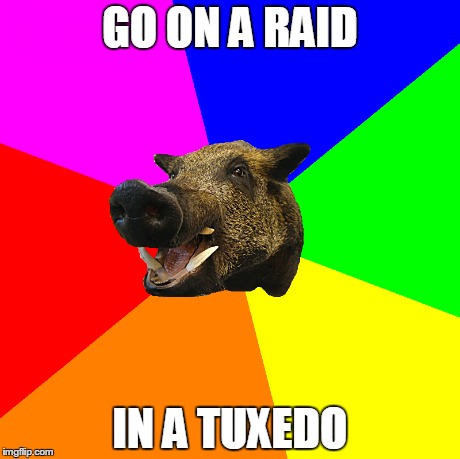 GO ON A RAID IN A TUXEDO | made w/ Imgflip meme maker