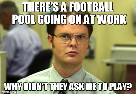 Dwight Schrute | THERE'S A FOOTBALL POOL GOING ON AT WORK WHY DIDN'T THEY ASK ME TO PLAY? | image tagged in memes,dwight schrute | made w/ Imgflip meme maker