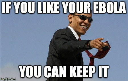 If you like your ebola, you can keep it. | IF YOU LIKE YOUR EBOLA YOU CAN KEEP IT | image tagged in memes,cool obama,you can keep it,ebola,scumabg obama | made w/ Imgflip meme maker