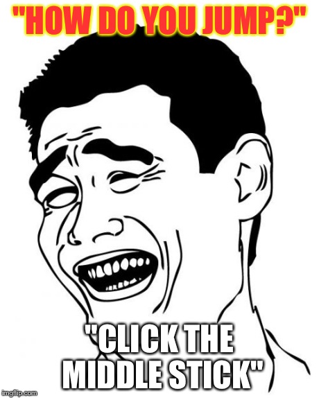 Yao Ming Meme | "HOW DO YOU JUMP?" "CLICK THE MIDDLE STICK" | image tagged in memes,yao ming | made w/ Imgflip meme maker