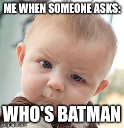 Skeptical Baby Meme | ME WHEN SOMEONE ASKS: WHO'S BATMAN | image tagged in memes,skeptical baby | made w/ Imgflip meme maker