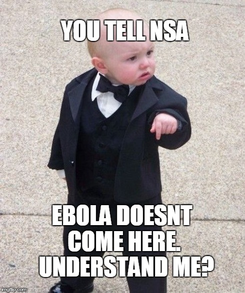 NSA Baby Godfather | YOU TELL NSA EBOLA DOESNT COME HERE. 
UNDERSTAND ME? | image tagged in memes,baby godfather,nsa,ebola,funny,cute | made w/ Imgflip meme maker