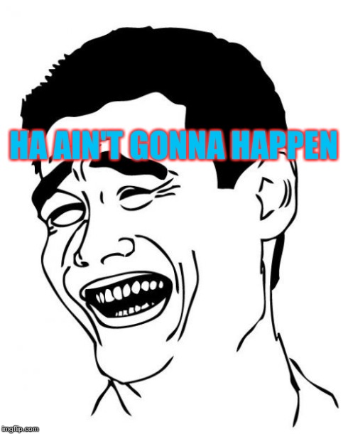 Yao Ming Meme | HA AIN'T GONNA HAPPEN | image tagged in memes,yao ming | made w/ Imgflip meme maker