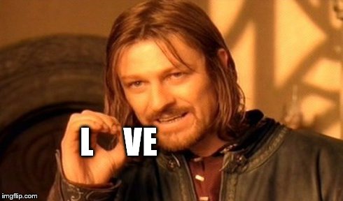 One Does Not Simply | L     VE | image tagged in memes,one does not simply | made w/ Imgflip meme maker