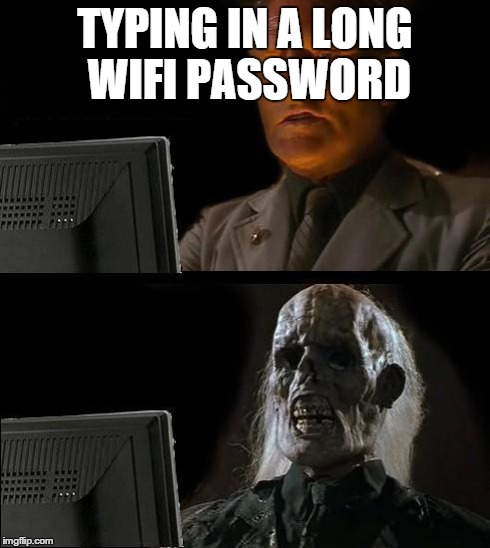 I'll Just Wait Here Meme | TYPING IN A LONG WIFI PASSWORD | image tagged in memes,ill just wait here | made w/ Imgflip meme maker