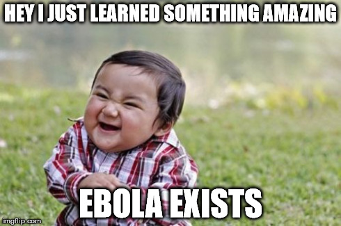 Evil Toddler Meme | HEY I JUST LEARNED SOMETHING AMAZING EBOLA EXISTS | image tagged in memes,evil toddler | made w/ Imgflip meme maker