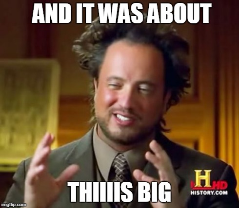 Ancient Aliens Meme | AND IT WAS ABOUT THIIIIS BIG | image tagged in memes,ancient aliens | made w/ Imgflip meme maker