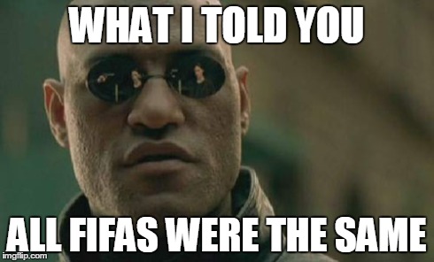 Matrix Morpheus | WHAT I TOLD YOU ALL FIFAS WERE THE SAME | image tagged in memes,matrix morpheus | made w/ Imgflip meme maker