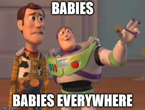 What it feels like to reach your mid to late twenties as the only single one in your friend group. | BABIES BABIES EVERYWHERE | image tagged in memes,x x everywhere | made w/ Imgflip meme maker