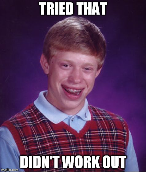 Bad Luck Brian Meme | TRIED THAT DIDN'T WORK OUT | image tagged in memes,bad luck brian | made w/ Imgflip meme maker