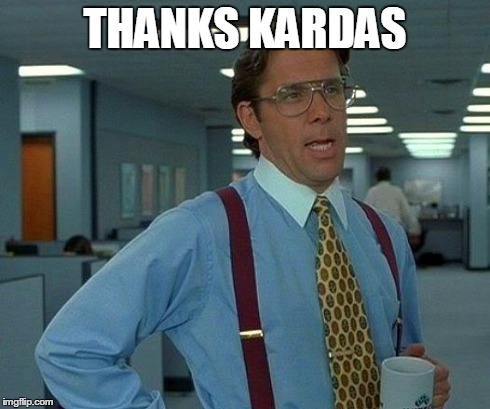 THANKS KARDAS | image tagged in memes,that would be great | made w/ Imgflip meme maker