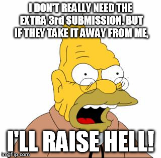 Abraham Simpson | I DON'T REALLY NEED THE EXTRA 3rd SUBMISSION. BUT IF THEY TAKE IT AWAY FROM ME, I'LL RAISE HELL! | image tagged in abraham simpson,submissions,memes,imgflip | made w/ Imgflip meme maker