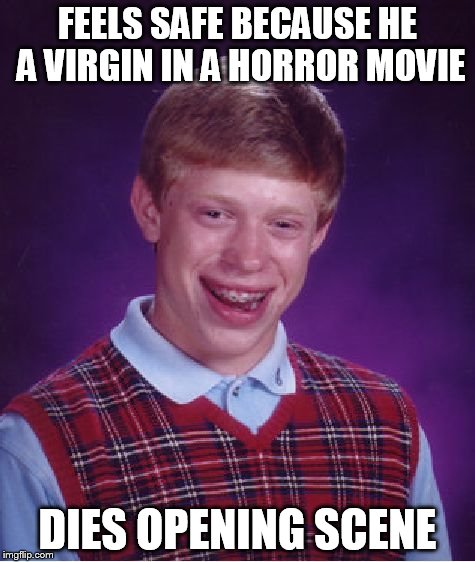 Bad Luck Brian | FEELS SAFE BECAUSE HE A VIRGIN IN A HORROR MOVIE DIES OPENING SCENE | image tagged in memes,bad luck brian | made w/ Imgflip meme maker