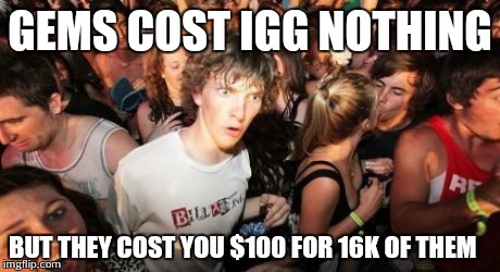 Sudden Clarity Clarence Meme | GEMS COST IGG NOTHING BUT THEY COST YOU $100 FOR 16K OF THEM | image tagged in memes,sudden clarity clarence | made w/ Imgflip meme maker